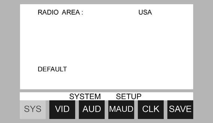 SYSTEM SETUP RADIO AREA: USA JAPAN OIRT EUROPE ASIA USA DEFAULT: the unit will restore all default settings of Sound Parameter, Picture Parameter & Tuner Parameter.
