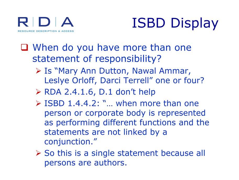 One of the questions that I have been looking into recently is: When do you have more than one statement of responsibility? RDA 2.4.1.