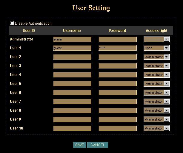 User: Setup user name, password and login privilege Disable Authentication: If user checks this option, Network Camera or Video Server will not check username and password any more while user log