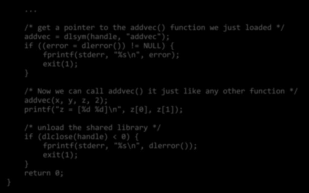 Dynamic linking at runtime... /* get a pointer to the addvec() function we just loaded */ addvec = dlsym(handle, "addvec"); if ((error = dlerror())!