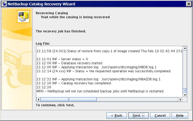 Disaster recovery About recovering the NetBackup catalog 201 To continue, click Next. The Recovering Catalog panel appears. 8 The Recovering Catalog panel displays the recovery progress.
