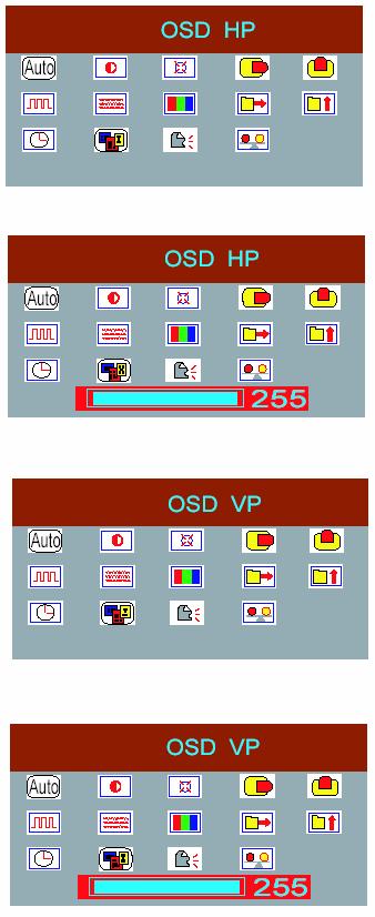 OSD HP 1. Press MENU, it shows up OSD menu. 2. Press and select 3. Press MENU again to enter OSD HP to adjust. Adjust OSD HP 1. Press or to adjust the setting. 2. Press EXIT to save the setting and OSD VP 1.