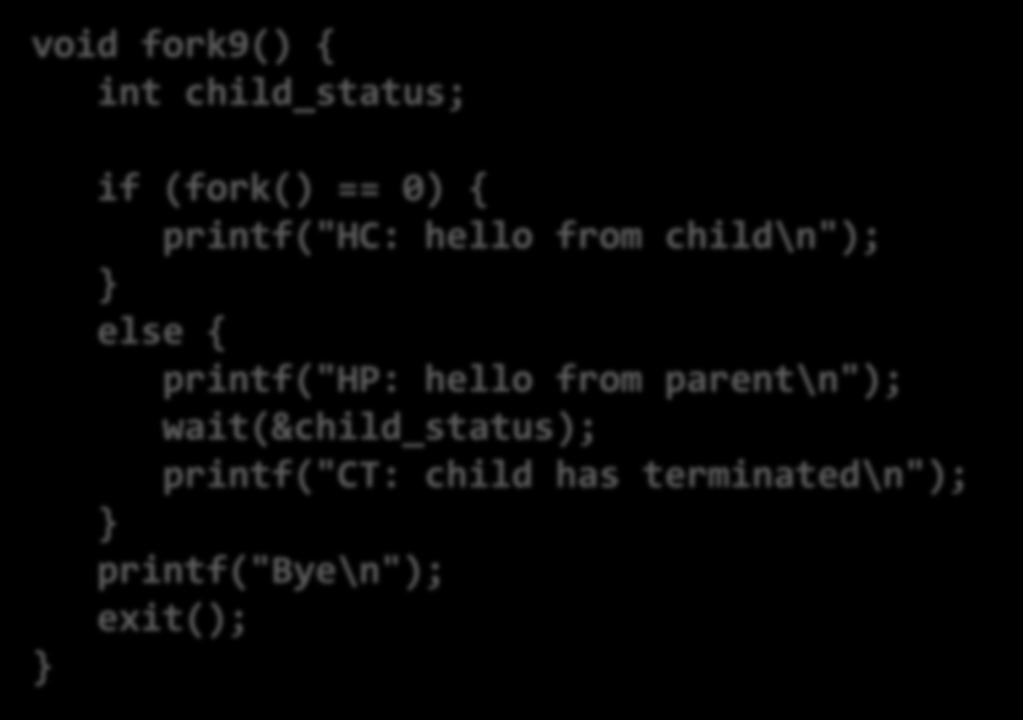 Wait Example (1) void fork9() { int child_status; if (fork() == 0) { printf("hc: hello from child\n"); else { printf("hp: