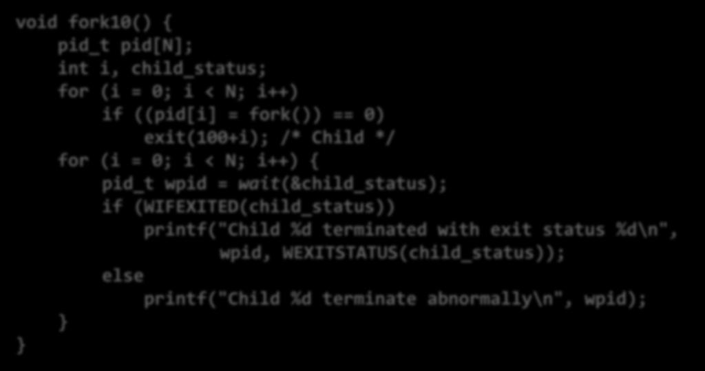 Wait Example (2) If multiple children completed, will take in arbitrary order. Can use macros WIFEXITED and WEXITSTATUS to get information about exit status.