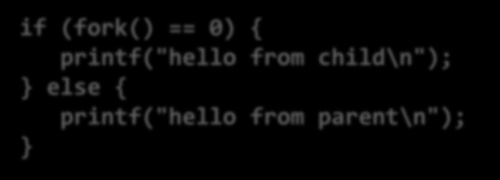 the parent process if (fork() == 0) { printf("hello from child\n"); else { printf("hello from