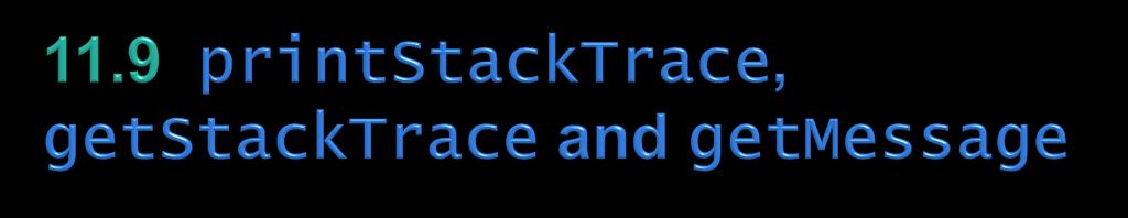 Throwable method printstacktrace outputs the stack trace to the standard error stream. Helpful in testing and debugging. Throwable method getstacktrace retrieves the stack-trace information.
