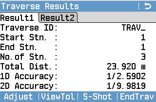 Traverse Results Adjust To calculate an adjustment. Unavailable when the traverse is left open. ViewTol To view the tolerances for the traverse. S-Shot To measure a sideshot.