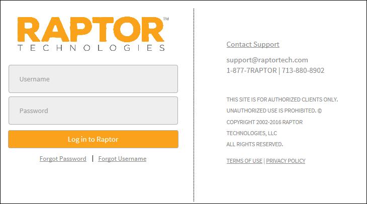 Log In and Log Out 1. In your browser, enter https://apps.raptortech.com. 2. On the Raptor Login screen, enter your assigned Username and Password, and then click Log in to Raptor.