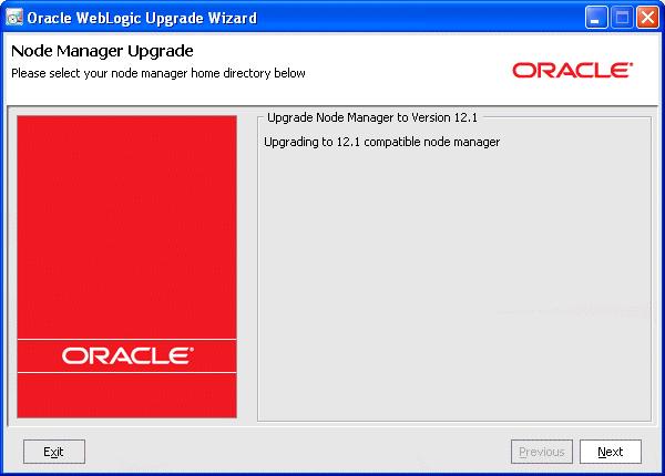 Upgrading Node Manager Figure 4 1 WebLogic Upgrade Wizard for Node Manager 5. Click Next to proceed to the next window. 4.2.1.2 Procedure for Upgrading Node Manager Table 4 1 summarizes the steps in the procedure to upgrade Node Manager using the WebLogic Upgrade Wizard.