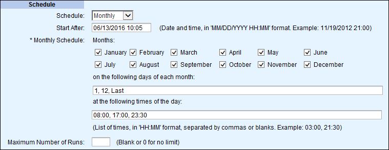 Enter the Monthly Schedule. See the following example. Enter the Maximum Number of Runs. Leave the box blank or enter 0 if there is no limit. Figure 29 Schedule Monthly 7.