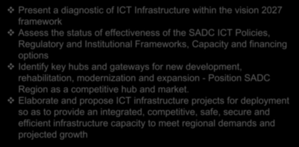 RIDMP SADC ICT CHAPTER Objectives Present a diagnostic of ICT Infrastructure within the vision 2027 framework Assess the status of effectiveness of the SADC ICT Policies, Regulatory and Institutional