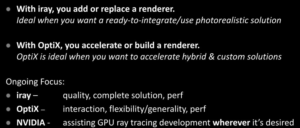 iray and OptiX together addressing the spectrum of rendering needs With iray, you add or replace a renderer.