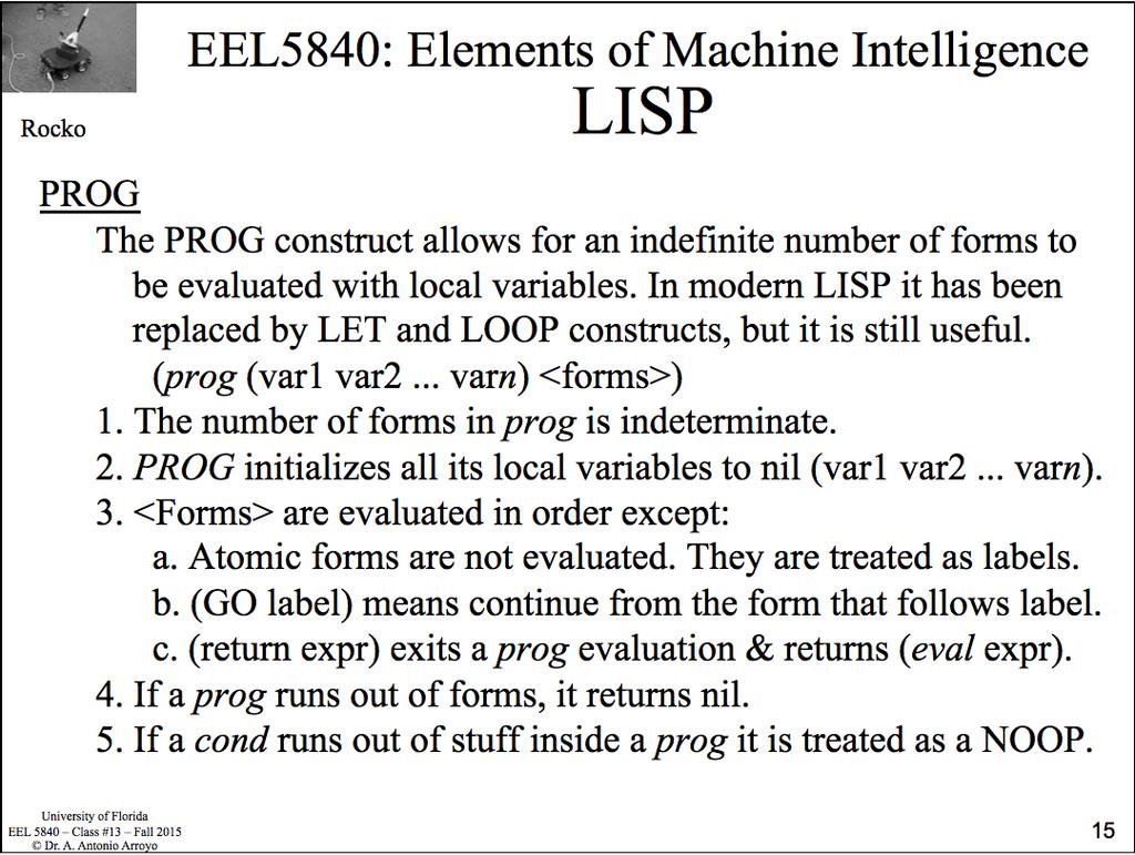 PROG The PROG construct allows for an indefinite number of forms to be evaluated with local variables. In modern it has been replaced by LET and LOOP constructs, but it is still useful.