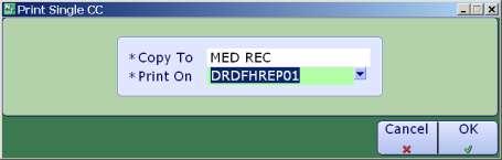 b. Print On delete CC and enter the printer name you wish to print to. Only printers added to Meditech system will be available in the list. c. Click on OK or F12. d. Repeat from Step 1 but this time in Step 3a, select DICT DR or ADD COPS in the *Copy To field.
