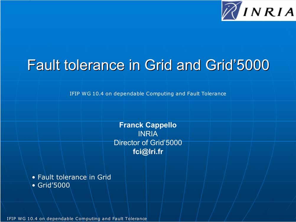 Fault tolerance in Grid and Grid 5000 Franck Cappello INRIA