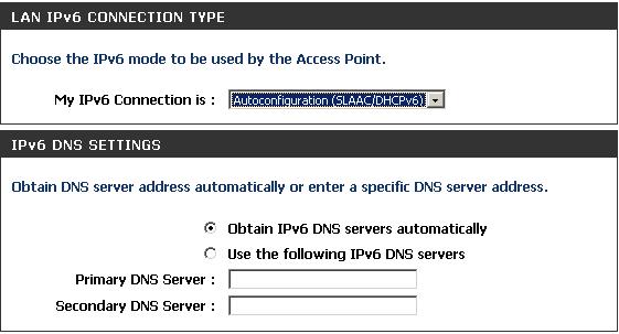 LAN Setup IPv6 - Auto-Configuration Obtain IPv6 DNS Servers automatically: Use the following IPv6 DNS Servers: Primary DNS Server: Secondary DNS Server: Select to
