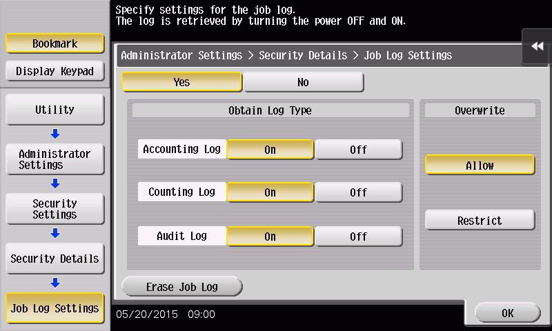 .15 Obtaining Job Log Touch [ ] and touch [Job Log Settings]. 3 Select [Yes] and touch [On] of the specific type of log to be obtained.