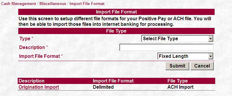 1-72 Import File Format The Import File Format screen allows the Cash Management customer to set up formats that will convert their ACH Import and Positive Pay files into the standard format once