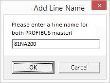 The window Add Line Name opens. Enter a Line Name for both PROFIBUS masters and click OK. Figure 10. Add Line Name Note: The entry for the Line Name must be unique.