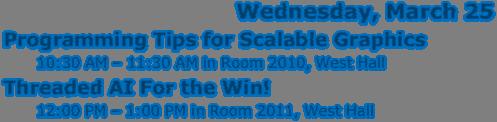 Intel @ GDC Wednesday, March 25 Programming Tips for Scalable Graphics 10:30 AM 11:30 AM in Room 2010, West Hall Threaded AI For the Win!