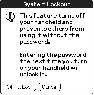 Locking your CLIÉ handheld with a password (Data protection) 5 Tap [Lock & Turn Off...]. The System Lockout screen is displayed. 6 Tap [Off & Lock].