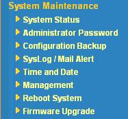 3.10 System Maintenance For the system setup, there are several items that you have to know the way of configuration: Status, Administrator Password, Configuration Backup, Syslog, Time setup, Reboot