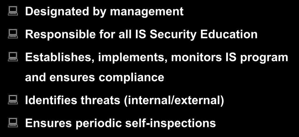 ISSM Designated by management Responsible for all IS Security Education Establishes, implements, monitors