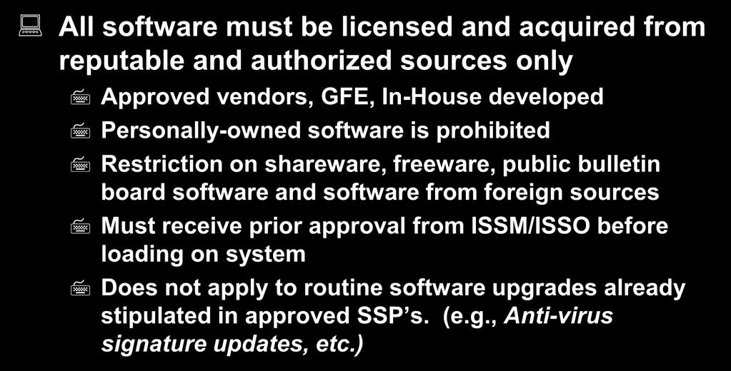 System Software All software must be licensed and acquired from reputable and authorized sources only Approved vendors, GFE, In-House developed Personally-owned software is prohibited Restriction on