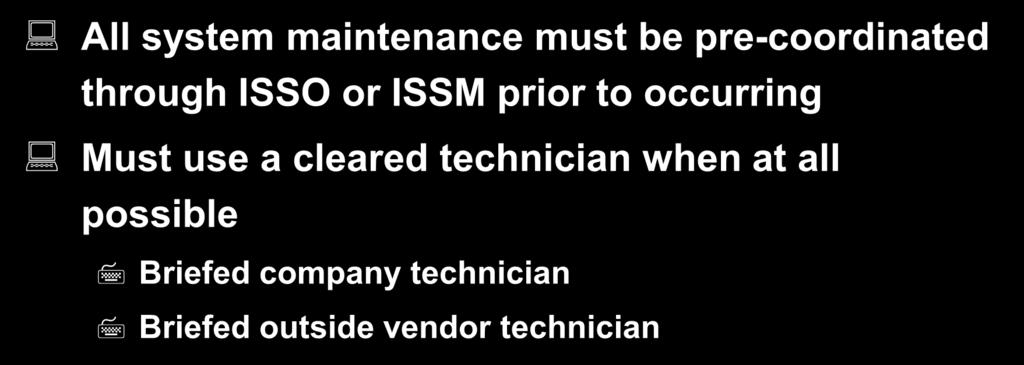System Maintenance All system maintenance must be pre-coordinated through ISSO or ISSM prior to occurring