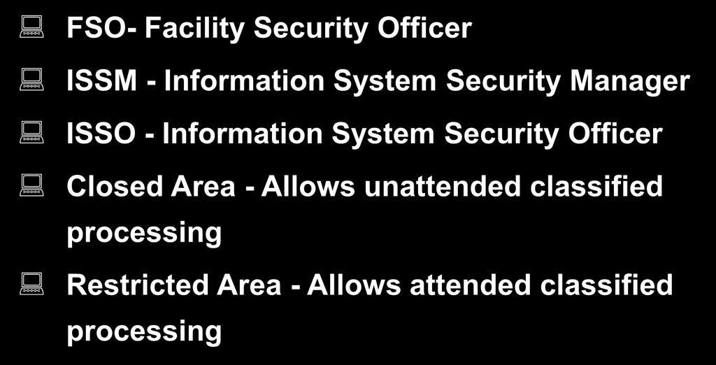 Acronyms/Definitions FSO- Facility Security Officer ISSM - Information System Security Manager ISSO - Information System