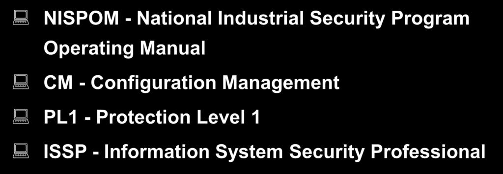 Acronyms/Definitions - cont d NISPOM - National Industrial Security Program Operating Manual CM -