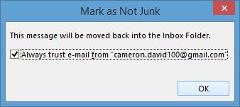 Unblocking emails/senders Exercise 34 1 Right click on the email from David Cameron in the Junk E-mail folder. 2 Select Junk, Not Junk. The following message will display. 3 Click on OK.