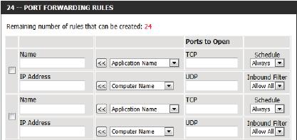 This will allow you to open a single port or a range of ports. Name: IP Address: TCP/UDP: Schedule: Inbound Filter: Enter a name for the rule or select an application from the drop-down menu.