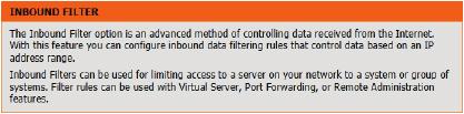 Inbound Filters The Inbound Filter option is an advanced method of controlling data received from the Internet.