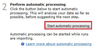 Stage 2A: Automatic Processing of your data The Automatic Processing of your data can be set up and started before the import of your data has been completed by clicking on Start automatic processing.