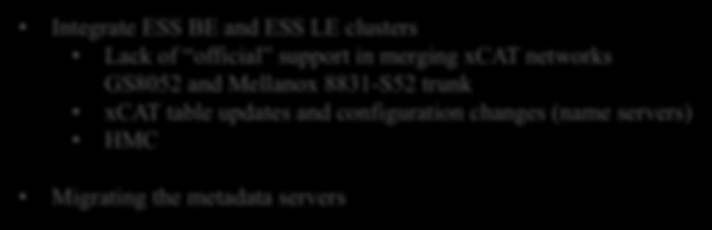 Imminent challenges Integrate ESS BE and ESS LE clusters Lack of official support in merging xcat networks GS8052 and