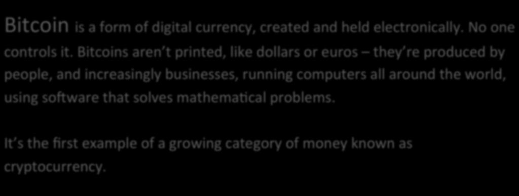 WHAT IS BITCOIN Bitcoin is a form of digital currency, created and held electronically.