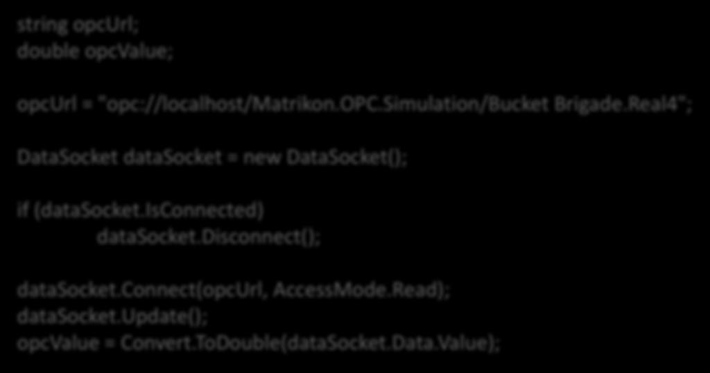 Read from OPC DA Server using Visual Studio string opcurl; double opcvalue; Make sure you have Measurement Studio Installed!! opcurl = "opc://localhost/matrikon.opc.simulation/bucket Brigade.