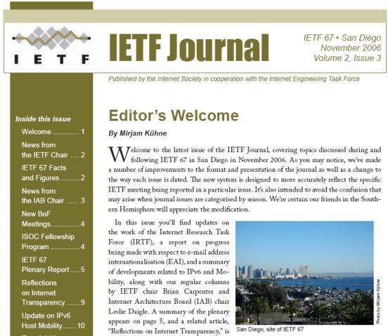 The IETF Journal Published by ISOC A review of what's happening in the world of Internet standards with a focus on the activities of IETF Working Groups Highlights hot issues being discussed in IETF