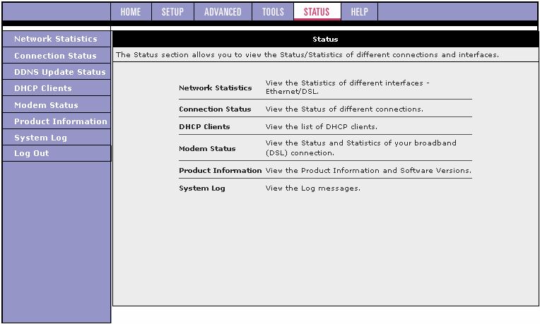 3.8 Status The Status section allows you to view the Status/Statistics of different connections and interfaces. 3.8.1 Network Statistics You can access the Network Statistics page by clicking the Network Statistics link from the Status main page.
