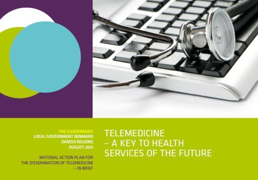 National action plan for dissemination of telemedicine (August 2012) A common plan for the Public Health Sector Danish Government Danish Regions Local Government Denmark Dissemination of mature