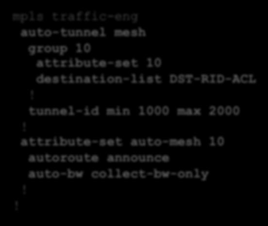 Configuring AutoTunnel Mesh (Cisco IOS XR) mpls traffic-eng auto-tunnel mesh group 10 attribute-set 10 destination-list DST-RID-ACL tunnel-id min 1000 max 2000