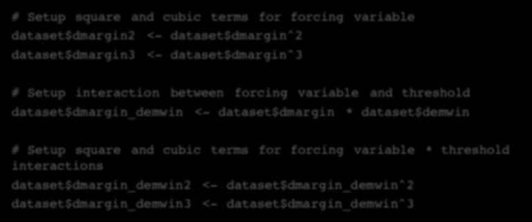 Setup Variables # Setup square and cubic terms for forcing variable dataset$dmargin2 <- dataset$dmargin^2 dataset$dmargin3 <- dataset$dmargin^3 # Setup interaction between forcing variable and