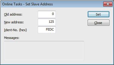 Set Slave Address Changes the FDL address of the DP-Slaves with Online. Item Description Setting range Old address New address Ident-No. Messages Sets the current FDL address of a DP-Slave.