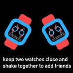 Friends Keep two watches close and shake together to add friends Note: