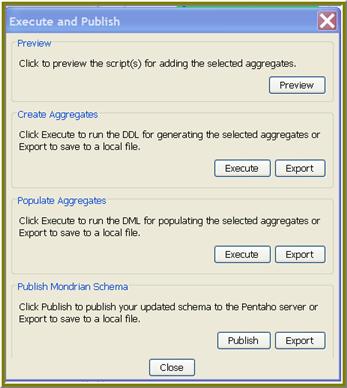 Select the aggregates that have DML/DDL output you want to preview. 2. In the Pentaho Aggregation Designer toolbar, click Export. 3. In the Execute and Publish dialog box, click Preview. 4.