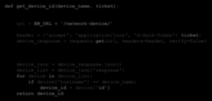 APIC-EM API Request Find out the APIC-EM device id for the network device with the hostname {device_name} def get_device_id(device_name, ticket): User defined function Headers url = EM_URL +