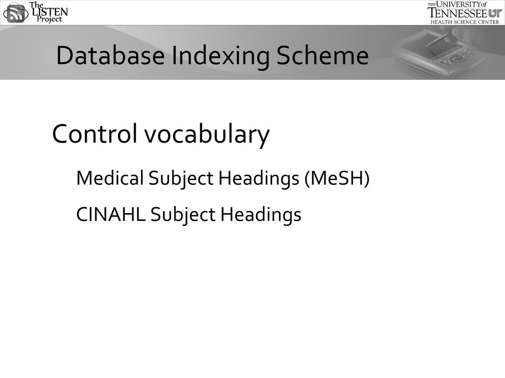 Each database has its own indexing scheme. For example, MEDLINE uses Medical Subject Headings also called MeSH to index articles.