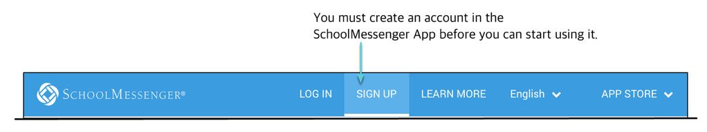 Creating a SchoolMessenger App Account To get started: 1. Enter the following URL in your browser s address bar: go.schoolmessenger.com 2. Click SIGN UP on the menu.