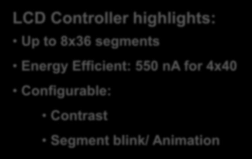 Energy Efficient LCD Controller LCD Controller highlights: Up to 8x36 segments